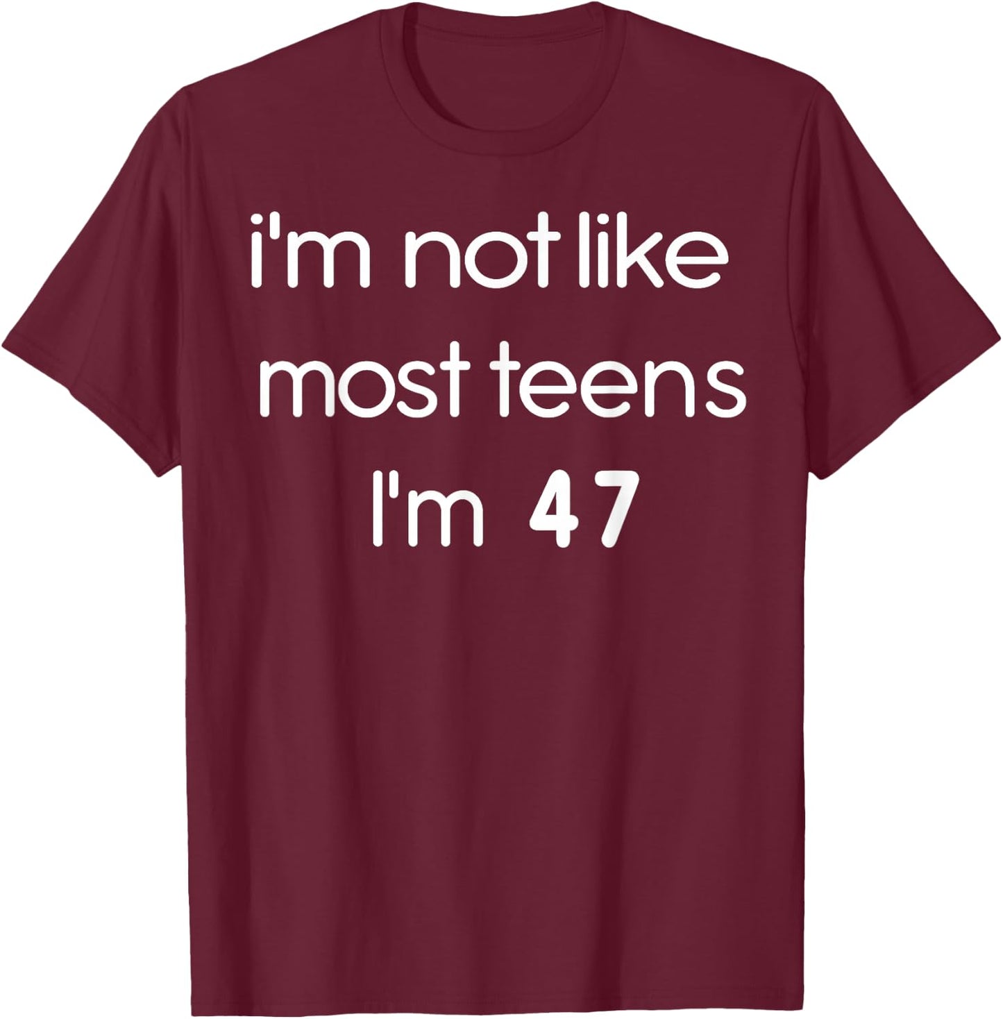 I'm Not Like Most Teens I'm 47 T-Shirt - T-Shirt | Maroon
