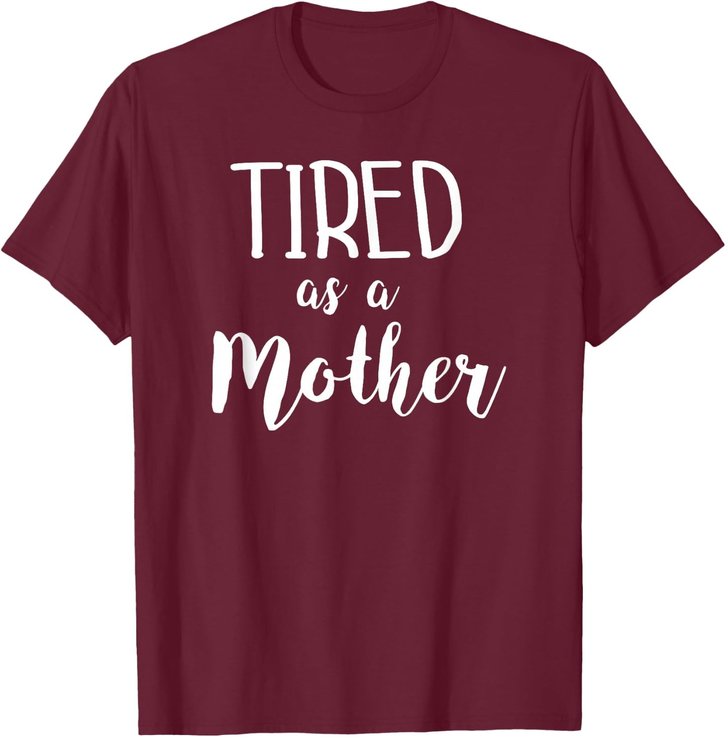 Tired As A Mother Funny Mom Saying Slogan T-Shirt - T-Shirt | Maroon