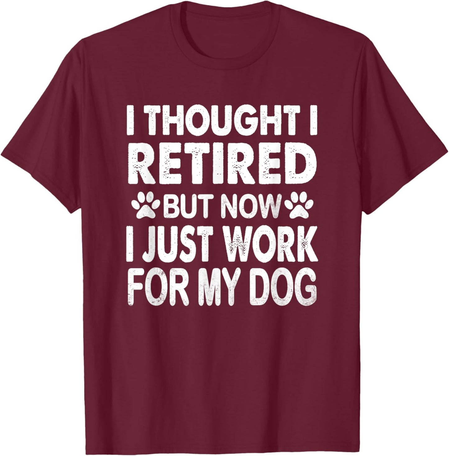 I Retired Now I Work For My Dog Retirement Funny Retro T-Shirt - T-Shirt | Maroon