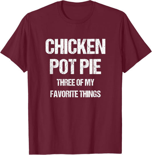 Chicken Pot Pie Three Of My Favorite Funny Sarcastic T-Shirt - T-Shirt | Maroon