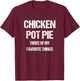 Chicken Pot Pie Three Of My Favorite Funny Sarcastic T-Shirt - T-Shirt | Maroon