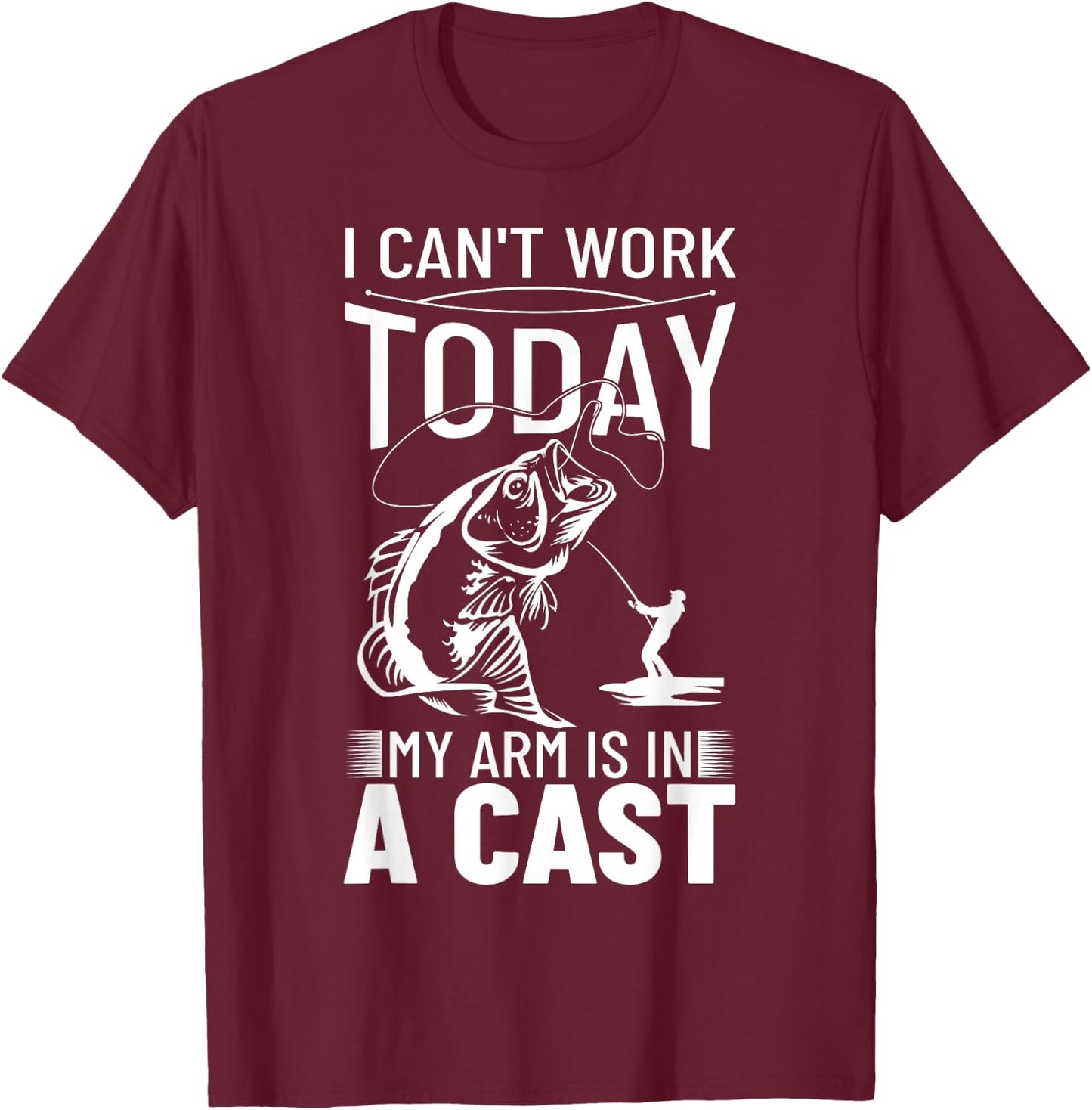 Fishing Design I Can't Work Today My Arm Is In A Cast T-Shirt - T-Shirt | Maroon