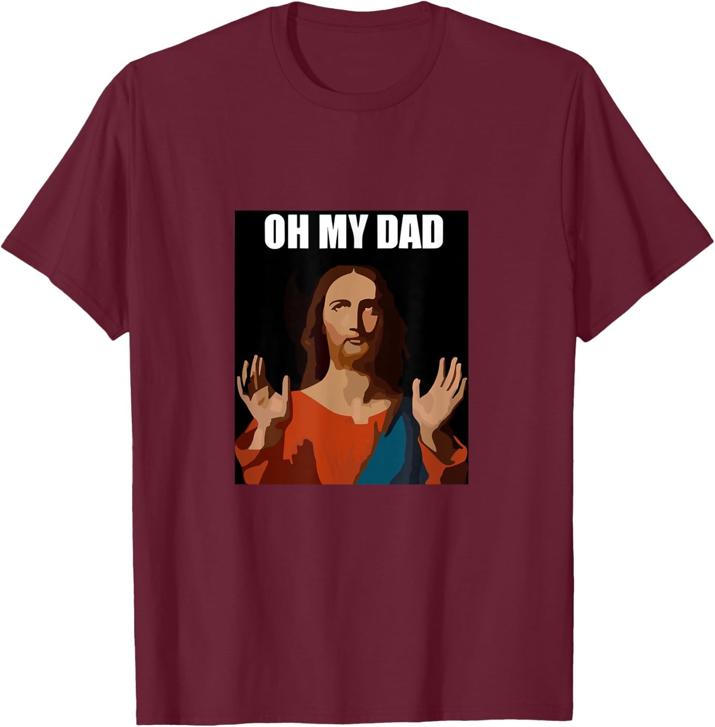Funny Lord Jesus Meme Oh My Dad, Oh My God Son of God Christ T-Shirt - T-Shirt | Maroon