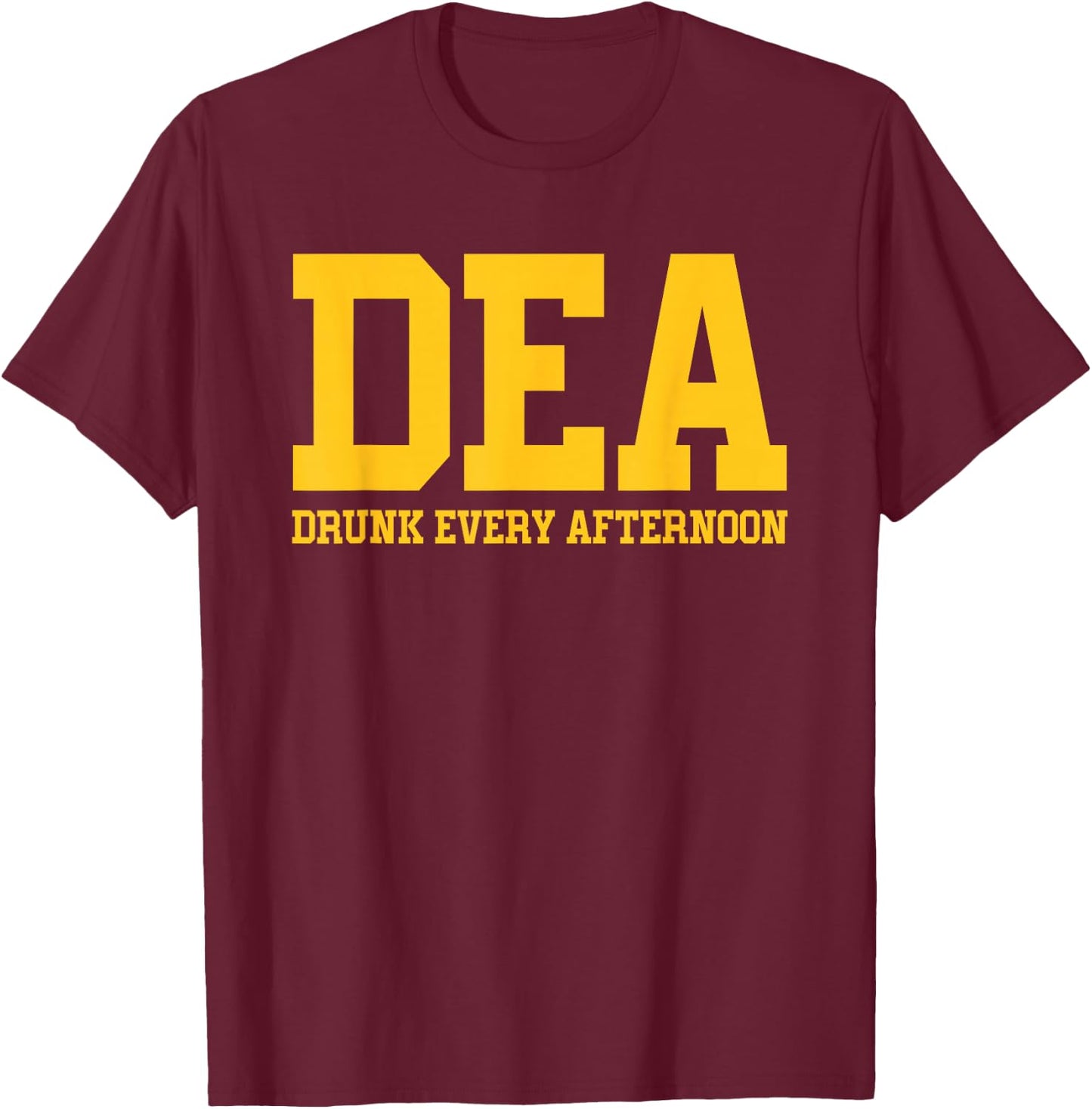 DEA Drunk Every Afternoon Drinking Lover Funny T-Shirt - T-Shirt | Maroon