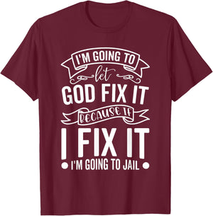 I'm Going To Let God Fix It If I Fix It I'm Going To Jail T-Shirt - T-Shirt | Maroon