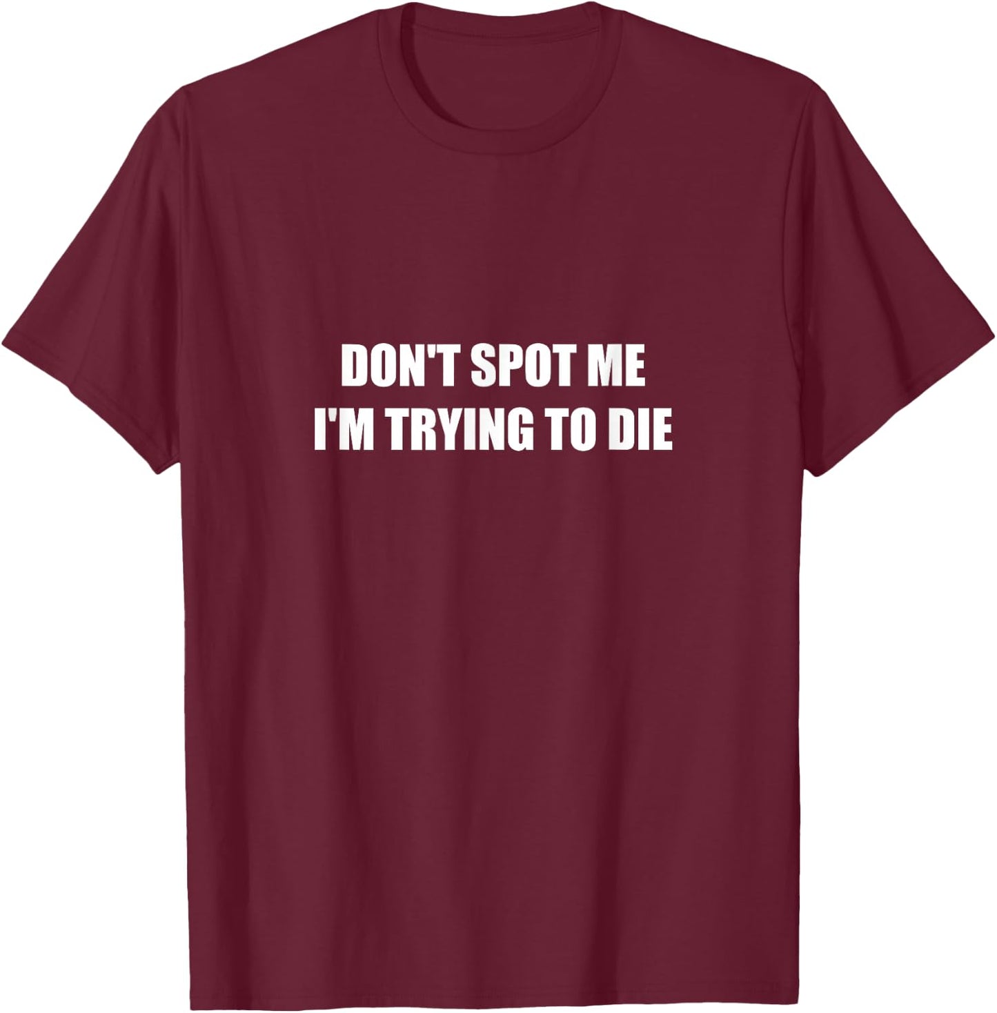 Don't Spot Me I'm Trying To Die T-Shirt - T-Shirt | Maroon