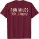 Run miles be happy cute runner running phrase T-Shirt - T-Shirt | Maroon