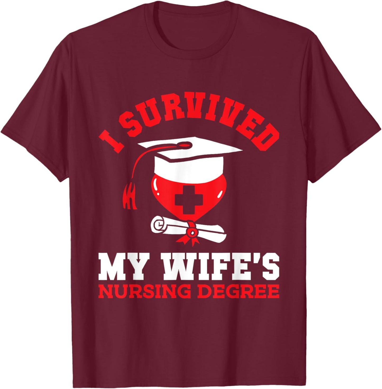 I Survived My Wife's Nursing Degree Nurse RN Graduation 2025 T-Shirt - T-Shirt | Maroon