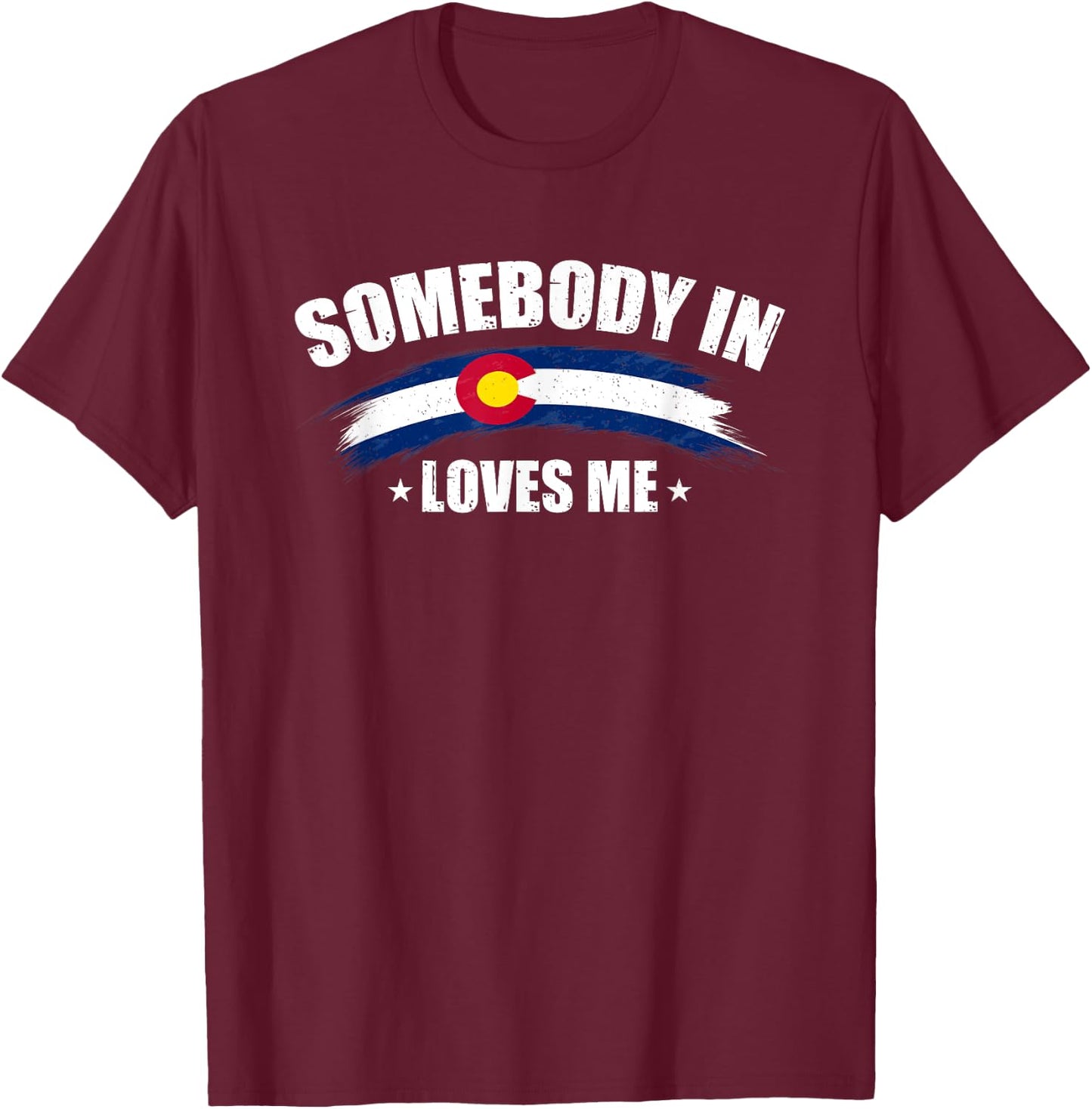 Somebody In Colorado Loves Me USA CO Flag Men's Women's T-Shirt - T-Shirt | Maroon