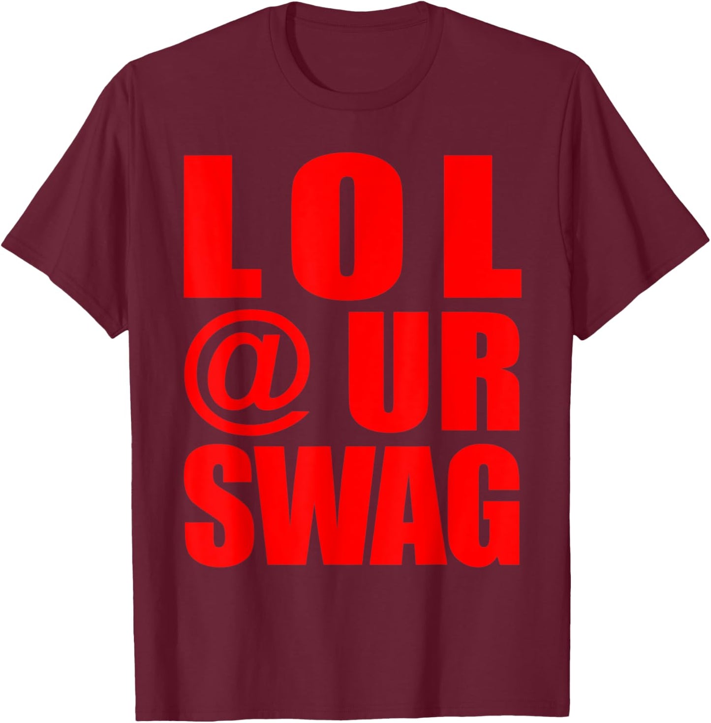 LOL @ UR SWAG Fun Dank Meme Drip Style Joke Funny T-Shirt - T-Shirt | Maroon