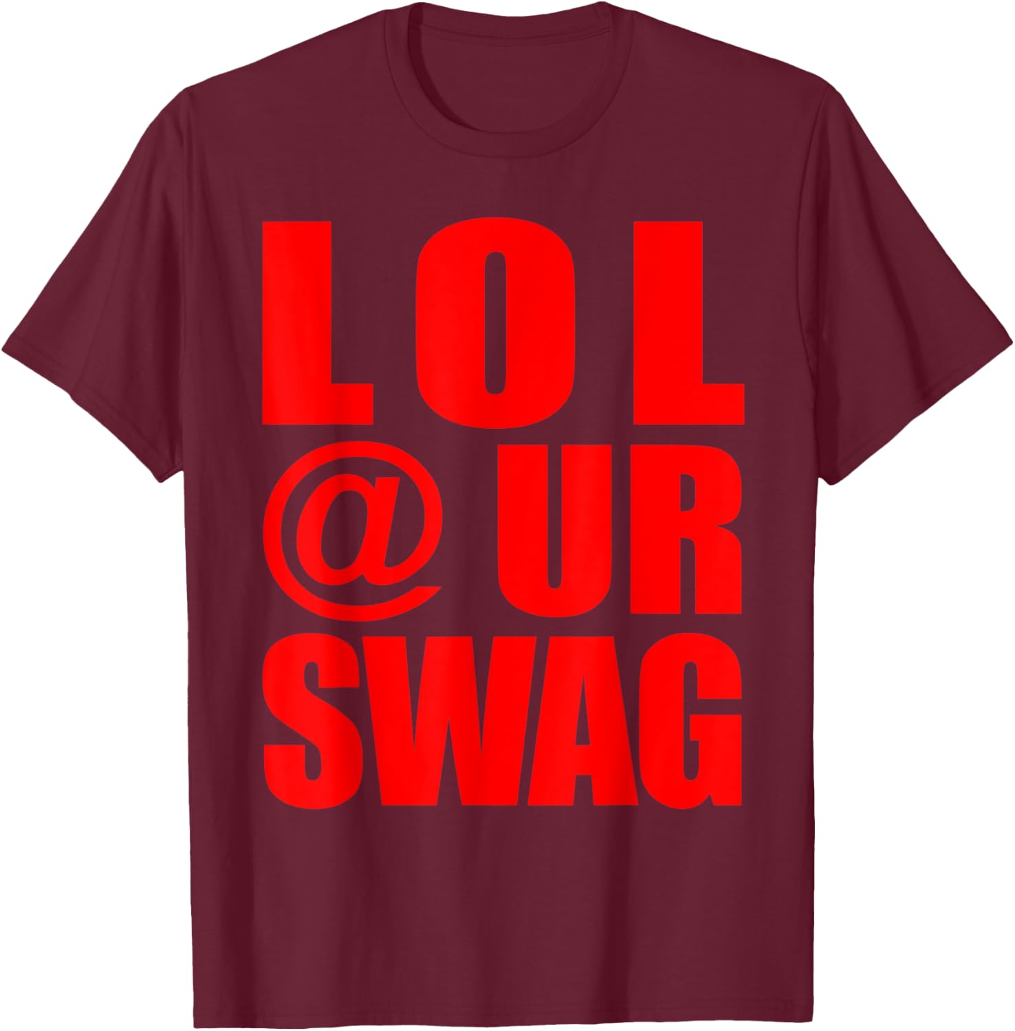 LOL @ UR SWAG Fun Dank Meme Drip Style Joke Funny T-Shirt - T-Shirt | Maroon