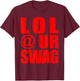 LOL @ UR SWAG Fun Dank Meme Drip Style Joke Funny T-Shirt - T-Shirt | Maroon