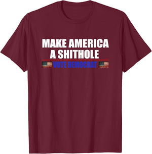 Make America A Shithole Vote Democrat Anti Democrat T-Shirt - T-Shirt | Maroon