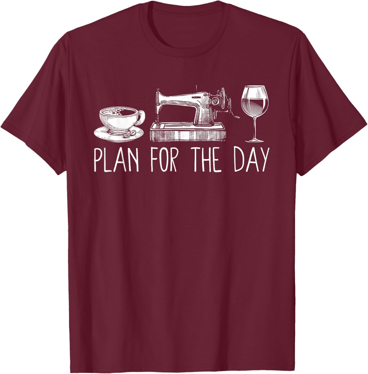 Plan For The Day Coffee Sewing Machine Wine Funny Drinking T-Shirt - T-Shirt | Maroon