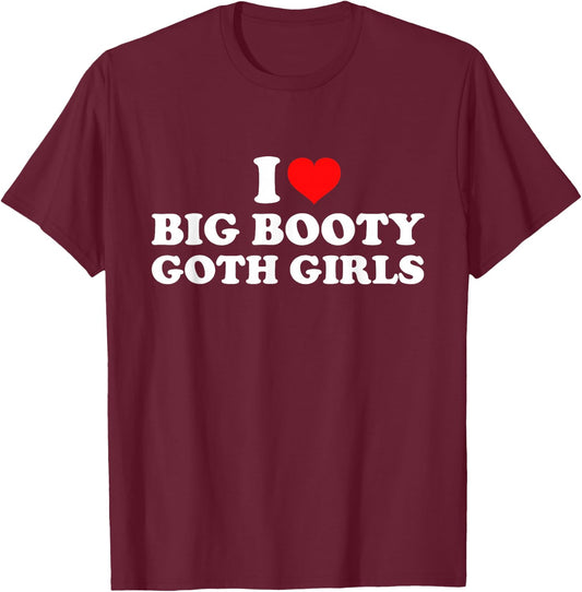 I Love Big Booty Goth Girls T-Shirt - T-Shirt | Maroon
