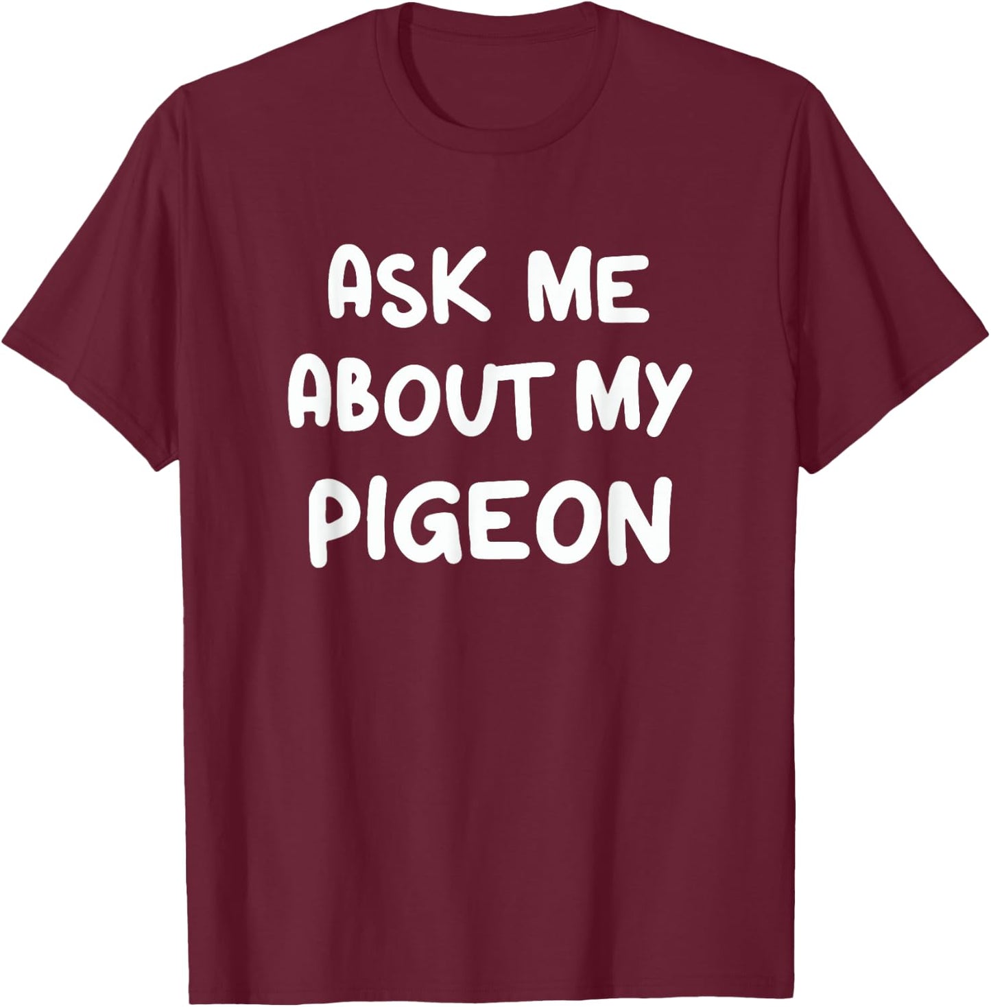 Ask Me About My Pigeon Funny Pigeon Lovers Bird Watching T-Shirt - T-Shirt | Maroon