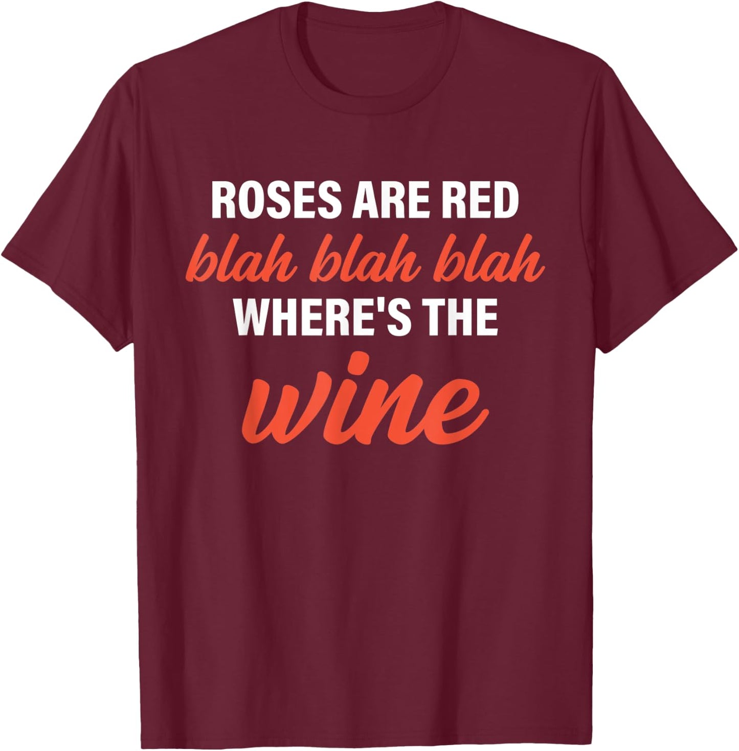 Roses Are Red Blah Blah Blah Where's The Wine Quote T-Shirt - T-Shirt | Maroon