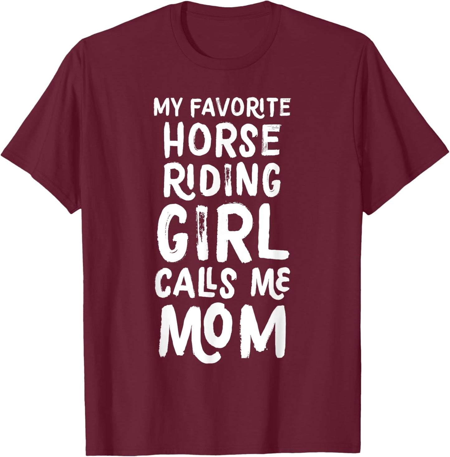 My Favorite Horse Riding Girl Calls Me Mom Funny T-Shirt - T-Shirt | Maroon