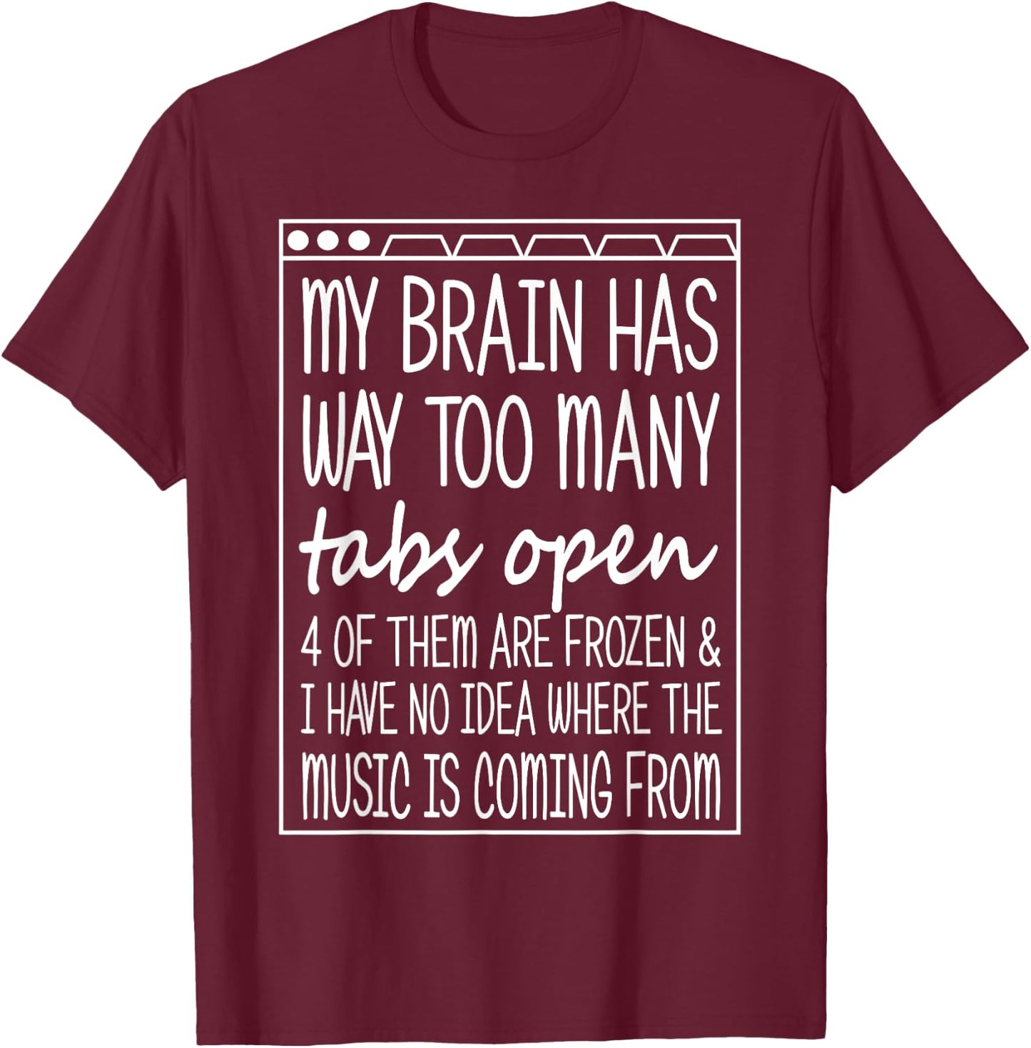 My Brain Has Way Too Many Tabs Open Music Coming Funny T-Shirt - T-Shirt | Maroon