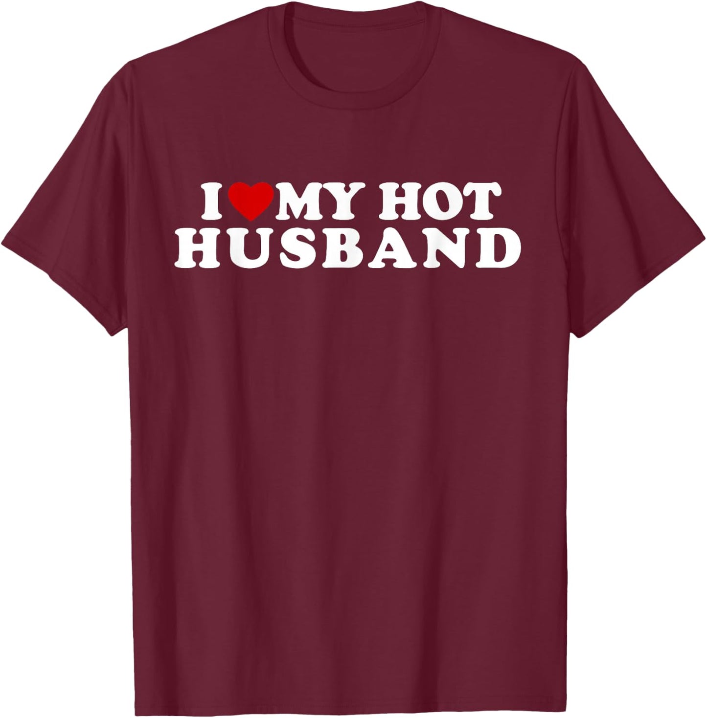 I Love My Hot Husband I Heart My Hot Husband T-Shirt - T-Shirt | Maroon