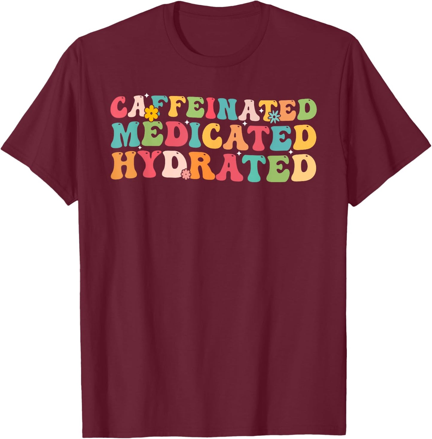 Caffeinated Medicated Hydrated Saying Nurse Teacher Men Women T-Shirt - T-Shirt | Maroon