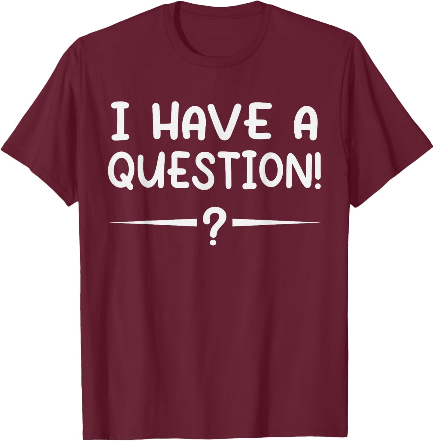 I have a question! Funny Novelty Graphic Sarcastic T-Shirt - T-Shirt | Maroon