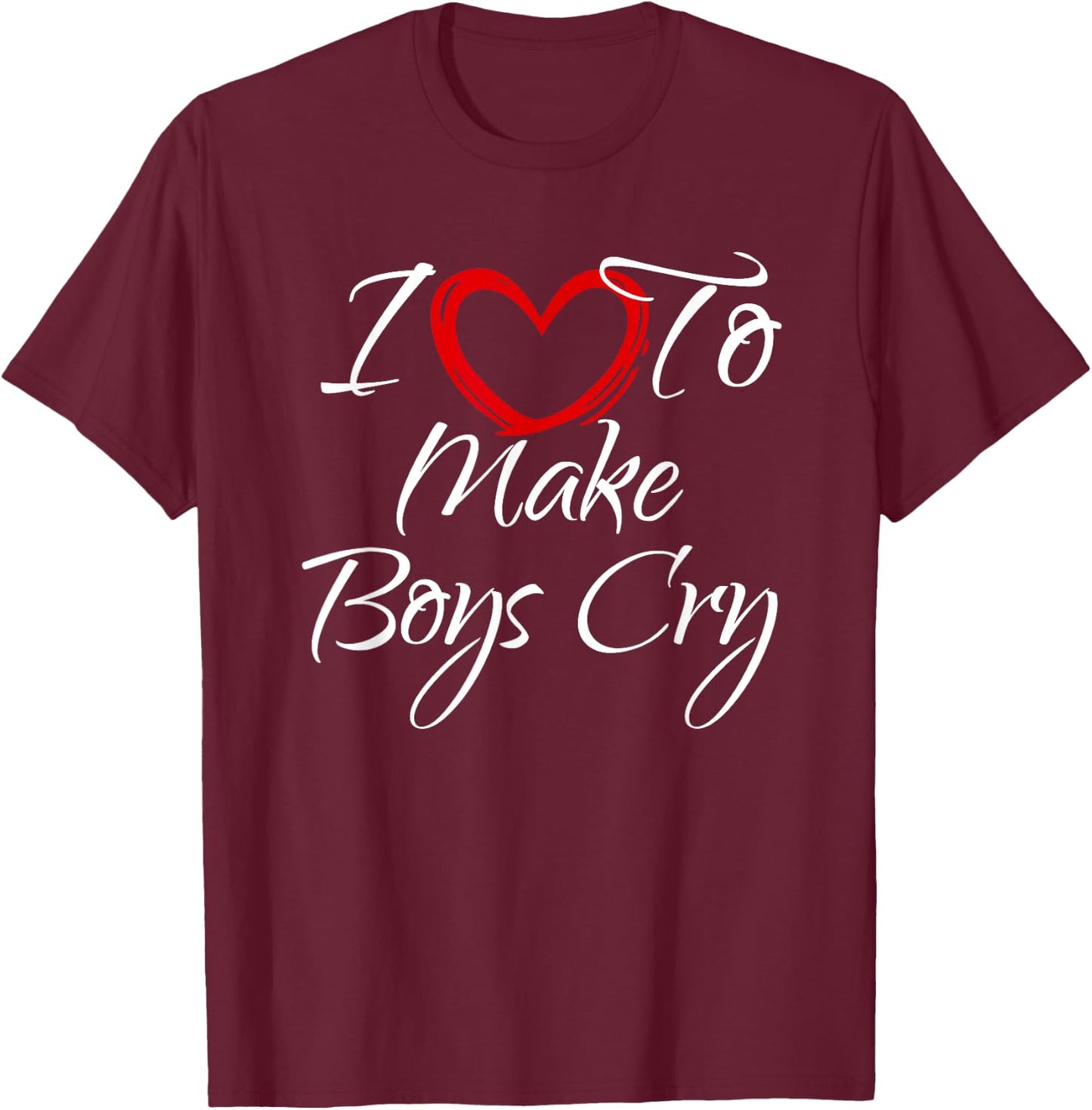 I Love To Make Boys Cry, I Like To Make Boys Cry T-Shirt - T-Shirt | Maroon