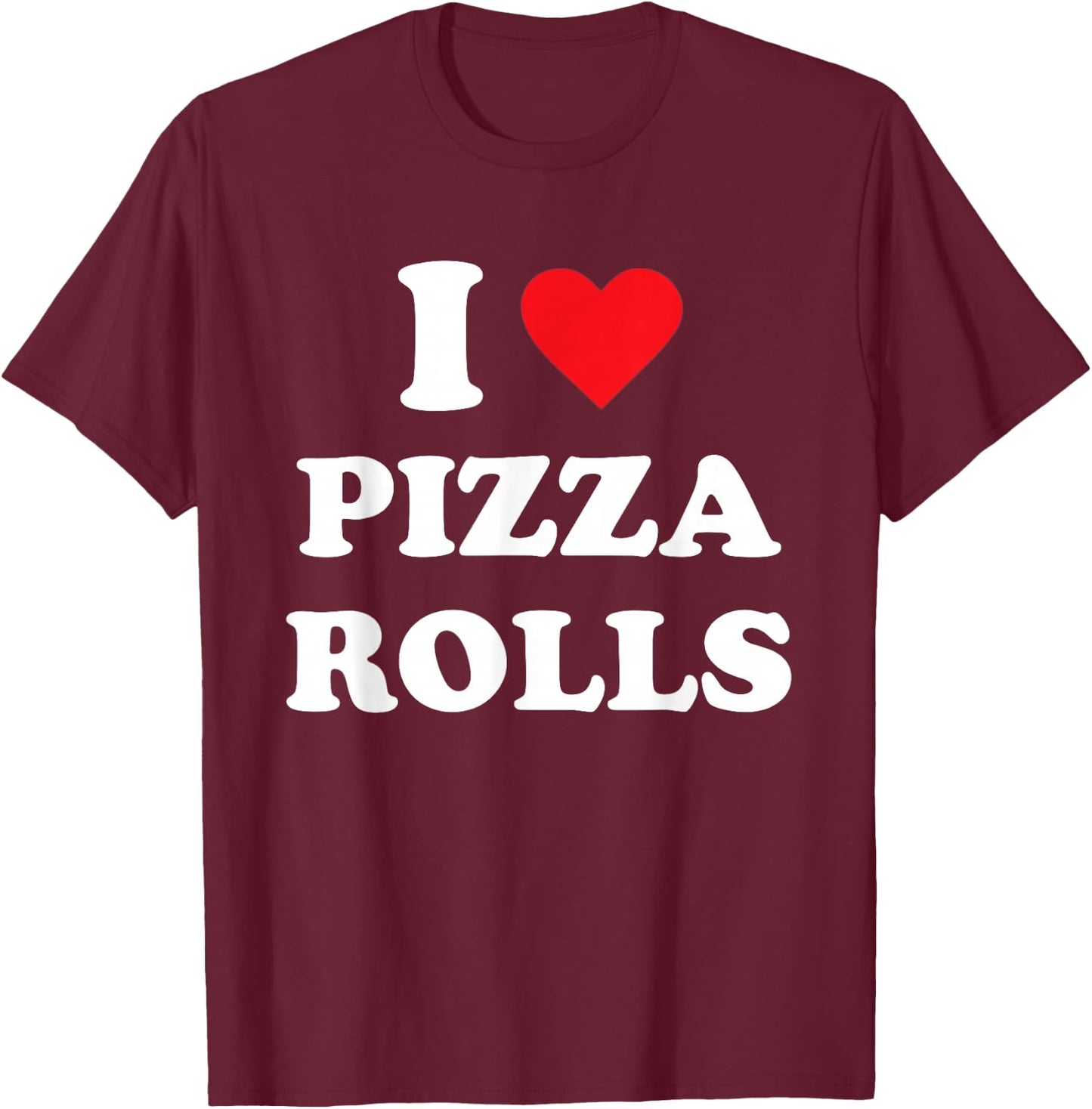 I Love Pizza Rolls T-Shirt - T-Shirt | Maroon