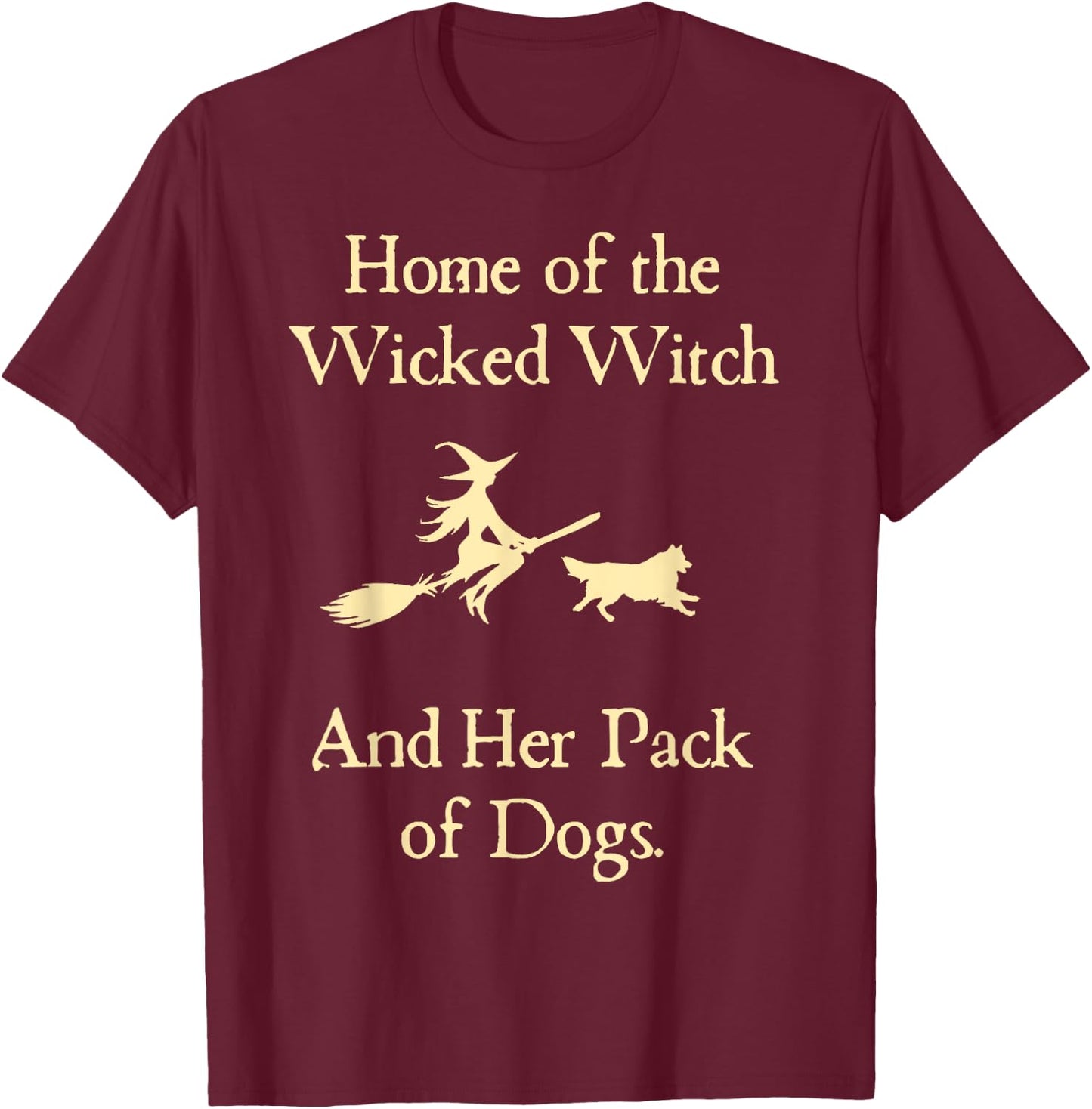 Home Of The Wicked Witch And Her Pack Of Dog Funny Halloween T-Shirt - T-Shirt | Maroon