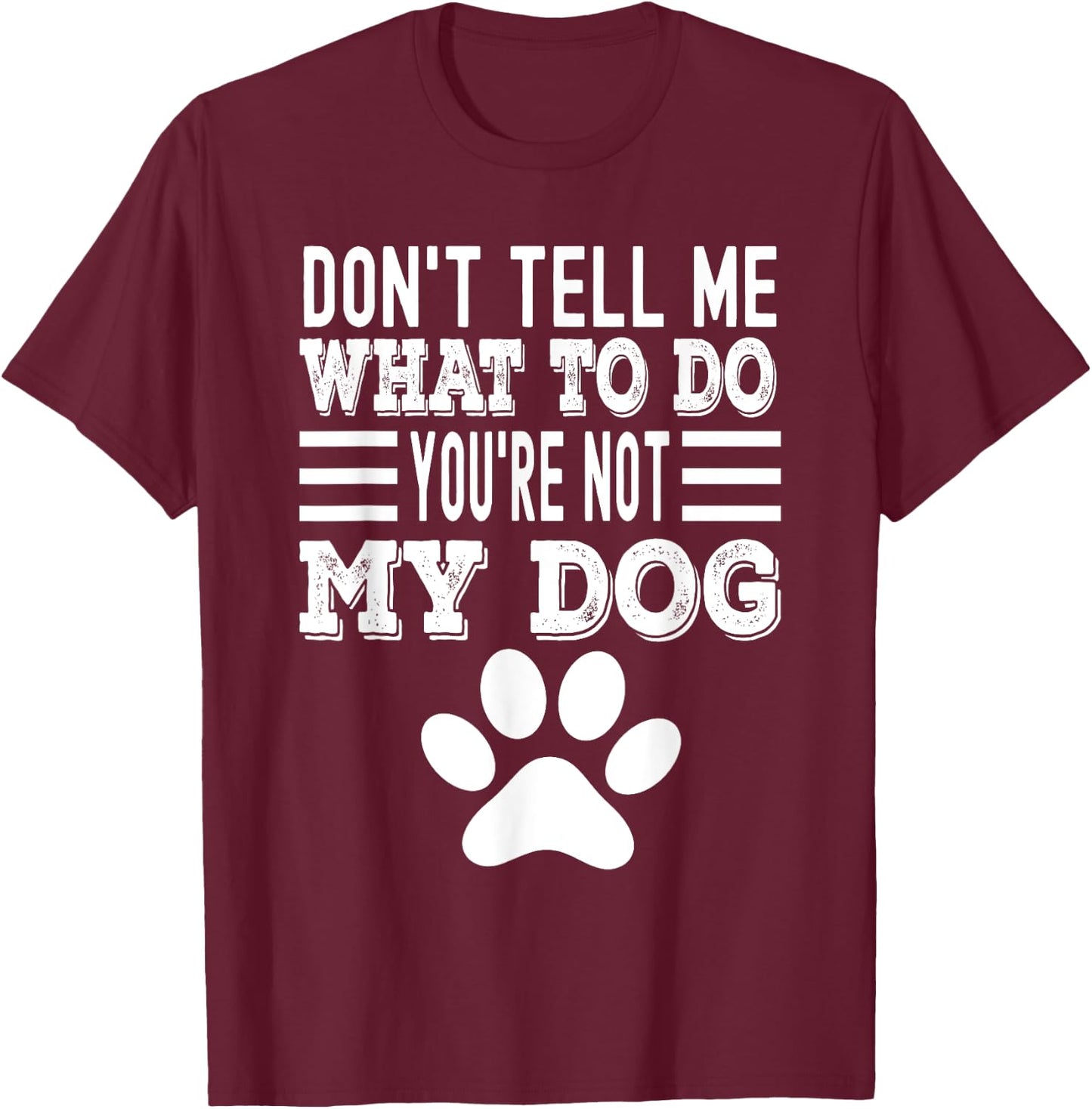 Don't Tell Me What To Do You're Not My Dog, Funny Dog Lover Men Women T-Shirt - T-Shirt | Maroon