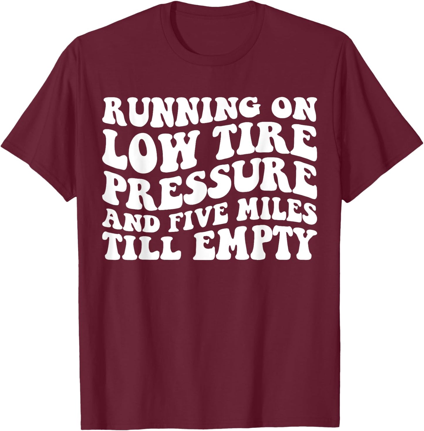 Running on Low Tire Pressure and Five Miles Till Empty Funny T-Shirt - T-Shirt | Maroon