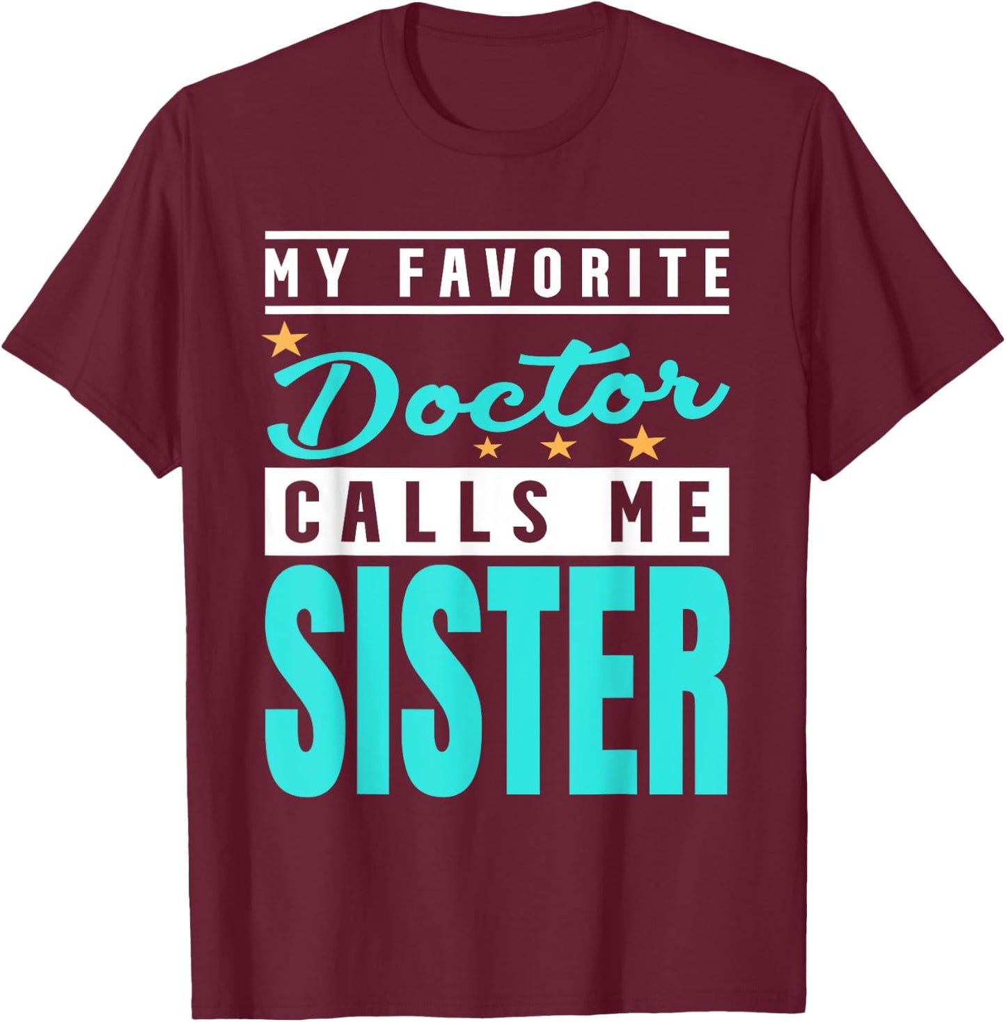 My Favorite Doctor Calls Me Sister, Doctor Sister T-Shirt - T-Shirt | Maroon