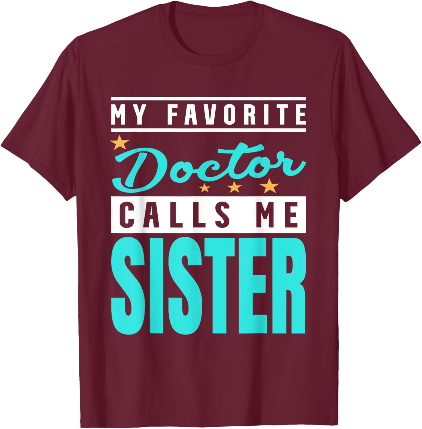 My Favorite Doctor Calls Me Sister, Doctor Sister T-Shirt - T-Shirt | Maroon