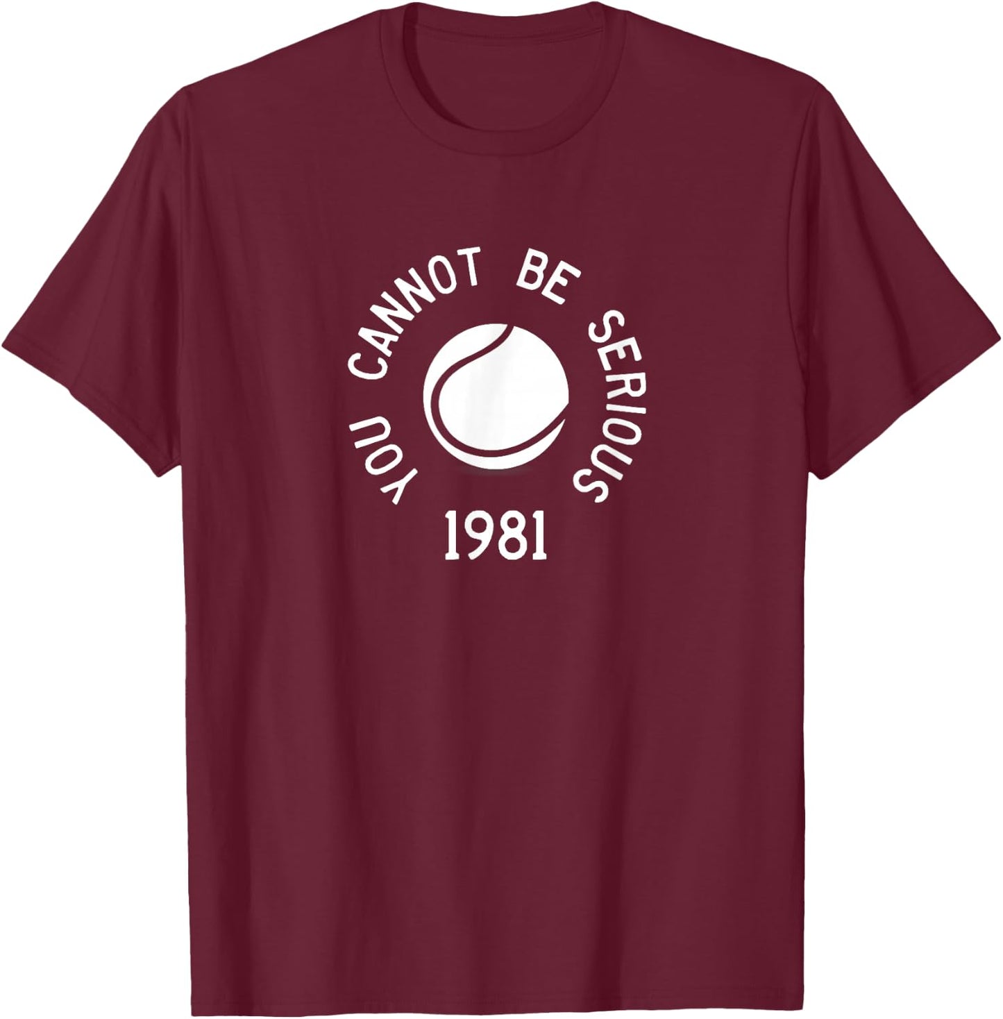 You Cannot Be Serious John McEnroe Funny TennisQuote SW1 T-Shirt - T-Shirt | Maroon