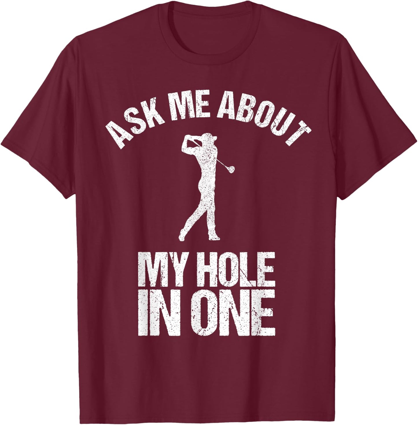 Ask Me About My Hole In One Shirt as a Funny Golfing T-Shirt - T-Shirt | Maroon