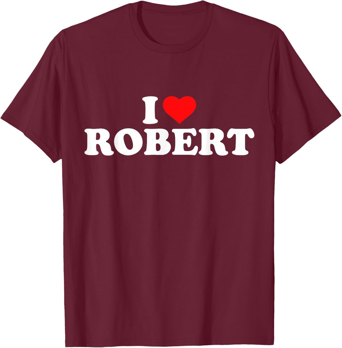 I Love Robert I Heart Robert T-Shirt - T-Shirt | Maroon