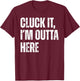 Cluck It I'm Outta Here Funny Sarcastic T-Shirt - T-Shirt | Maroon