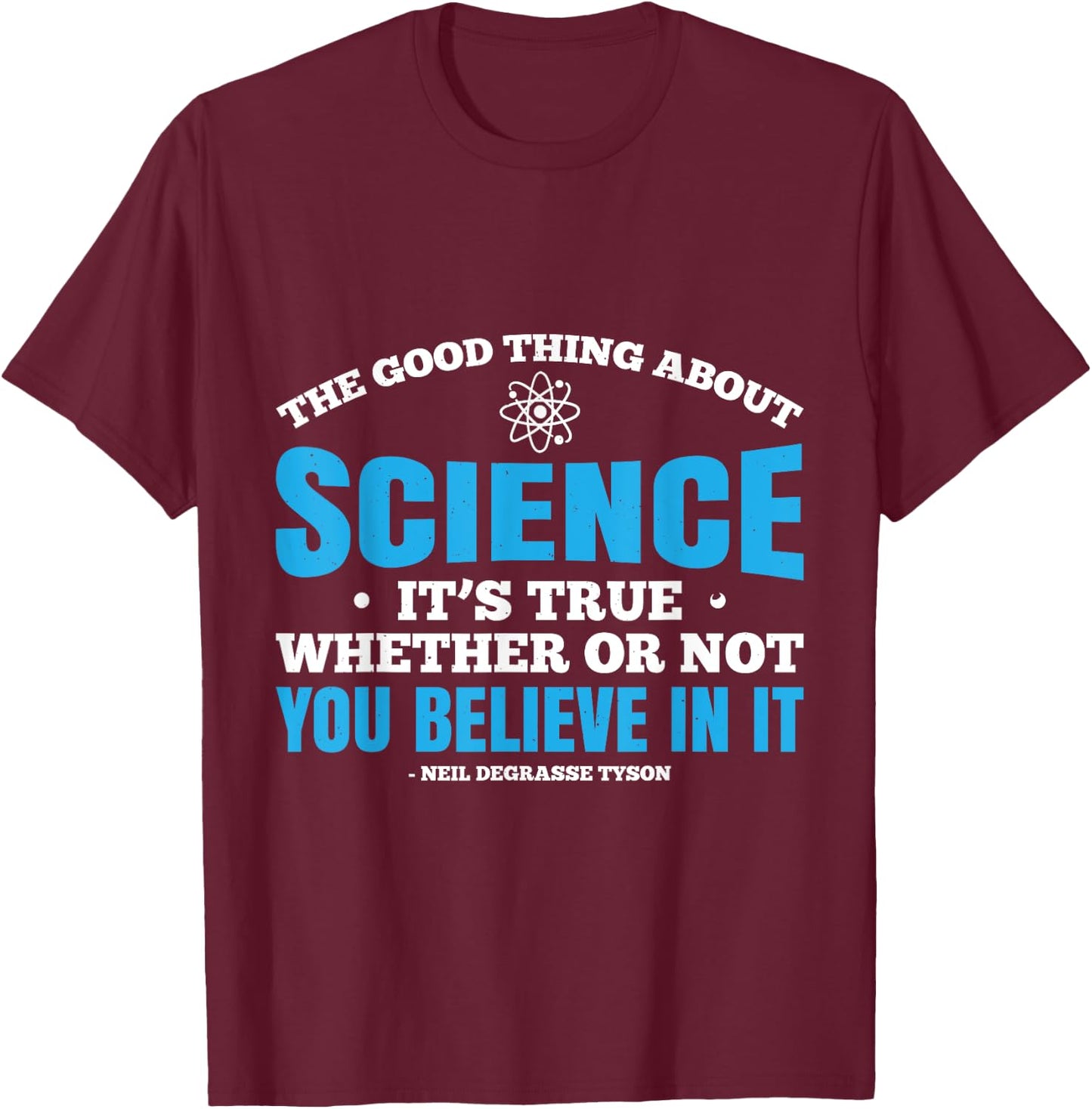 The Good Thing About Science Is That Its True T-Shirt - T-Shirt | Maroon