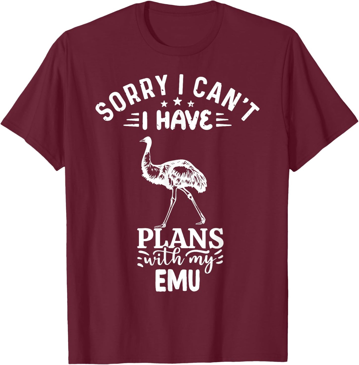 Sorry I Can't I Have Plans With My Emu Bird T-Shirt - T-Shirt | Maroon