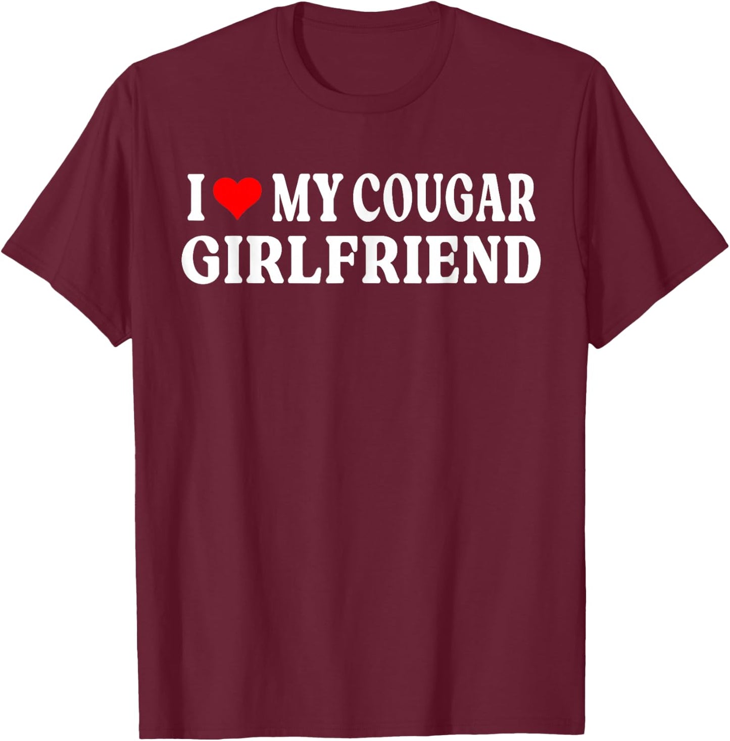 I Love My Cougar Girlfriend I Heart My Cougar Girlfriend GF T-Shirt - T-Shirt | Maroon