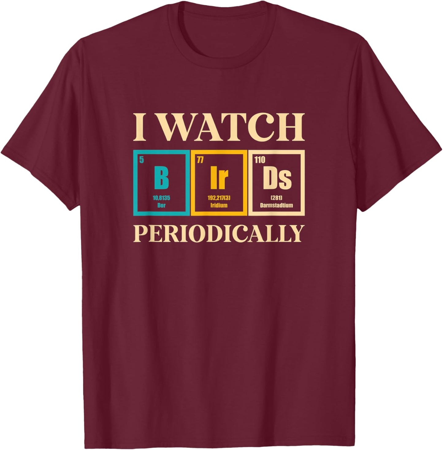 Bird Watcher I Watch Birds Periodically Funny Bird Watching T-Shirt - T-Shirt | Maroon