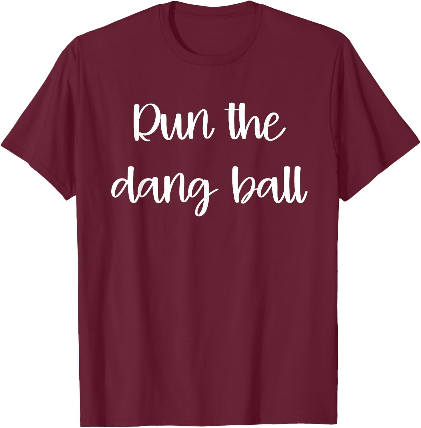 Run The Dang Ball Football Game Outfits Mom T-Shirt - T-Shirt | Maroon