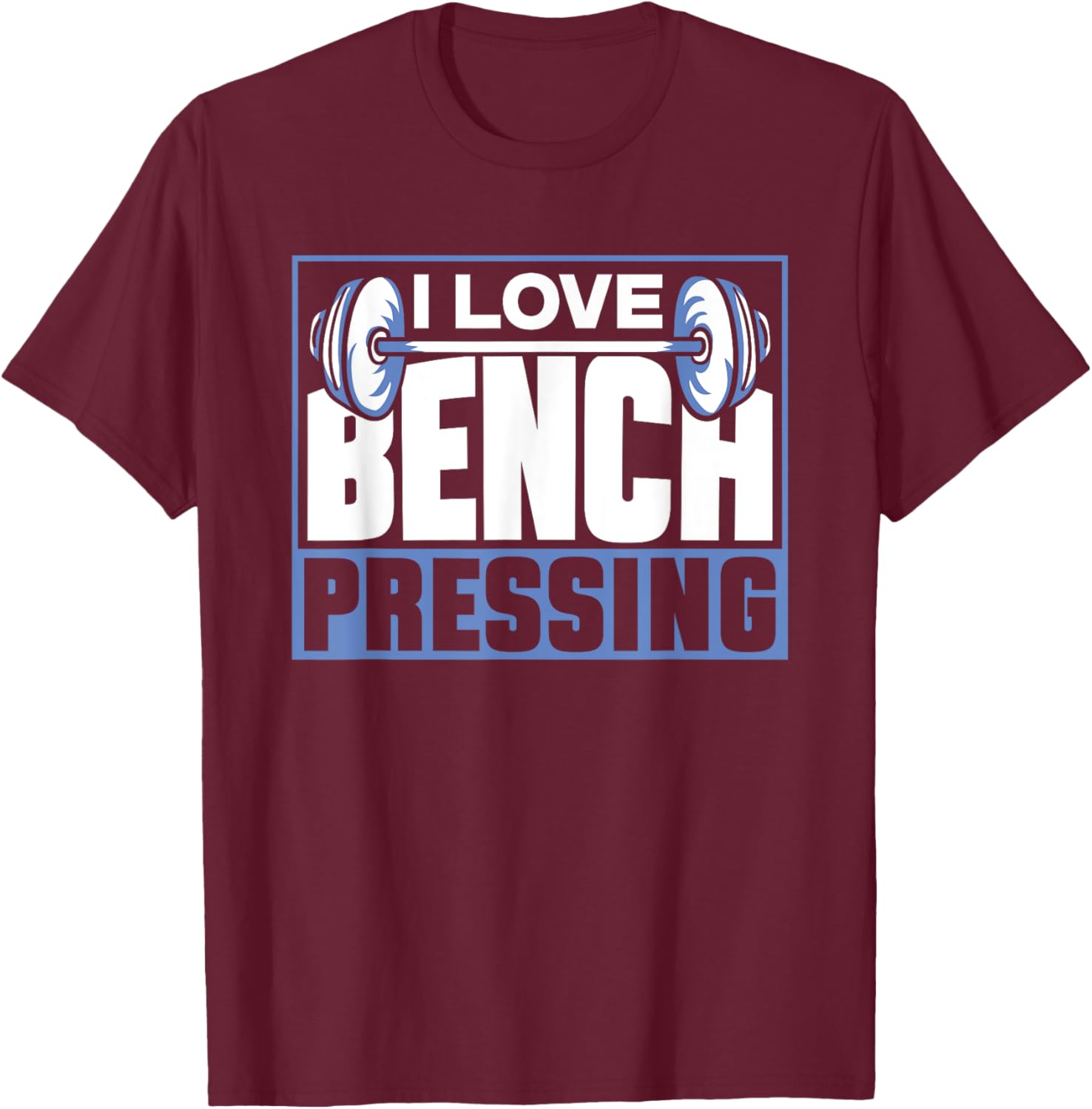 I Love Bench Pressing Workout Gym Benchpressing Benchpress T-Shirt - T-Shirt | Maroon