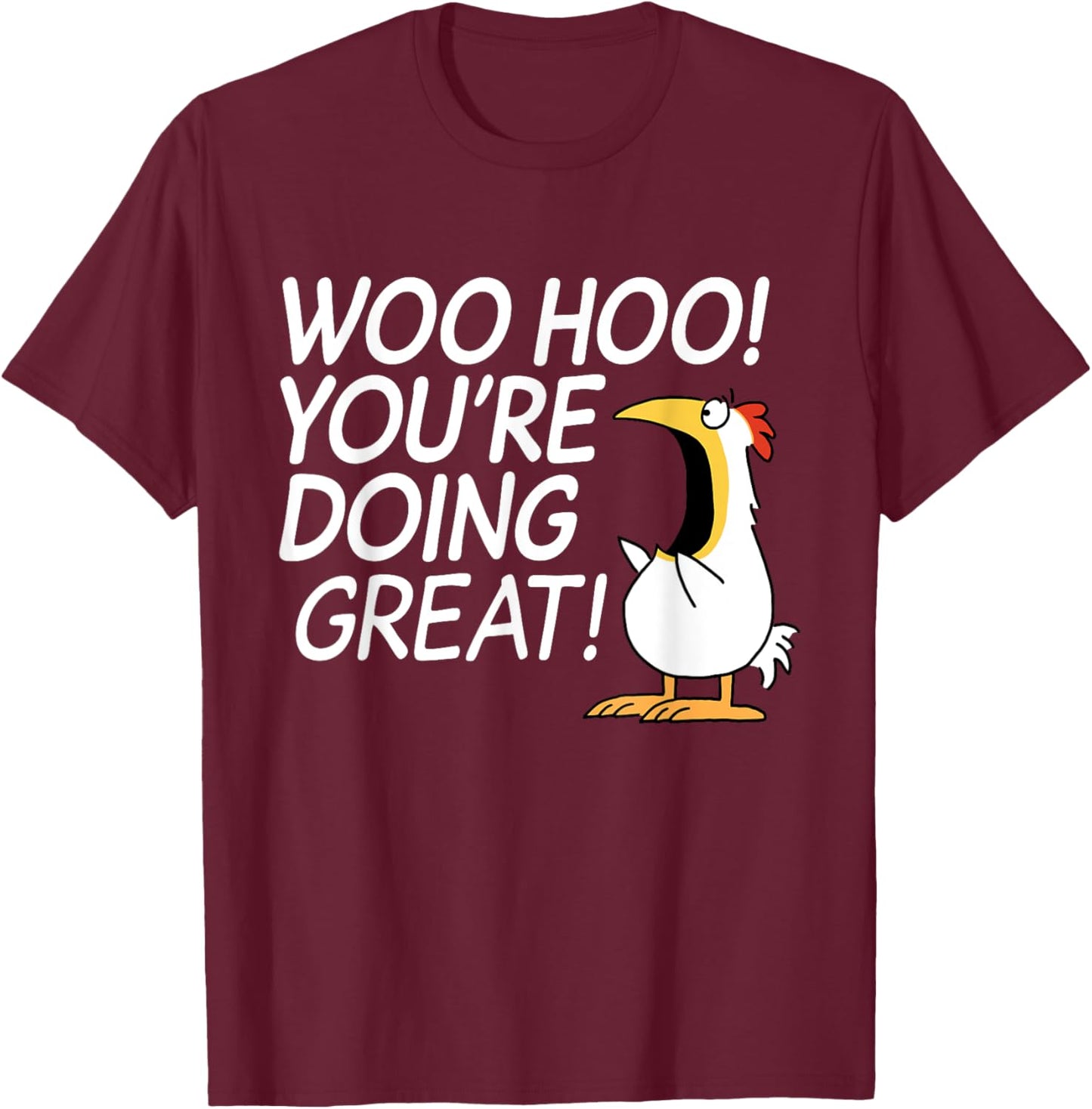 Woo Hoo You're Doing Great Funny Apparel T-Shirt - T-Shirt | Maroon