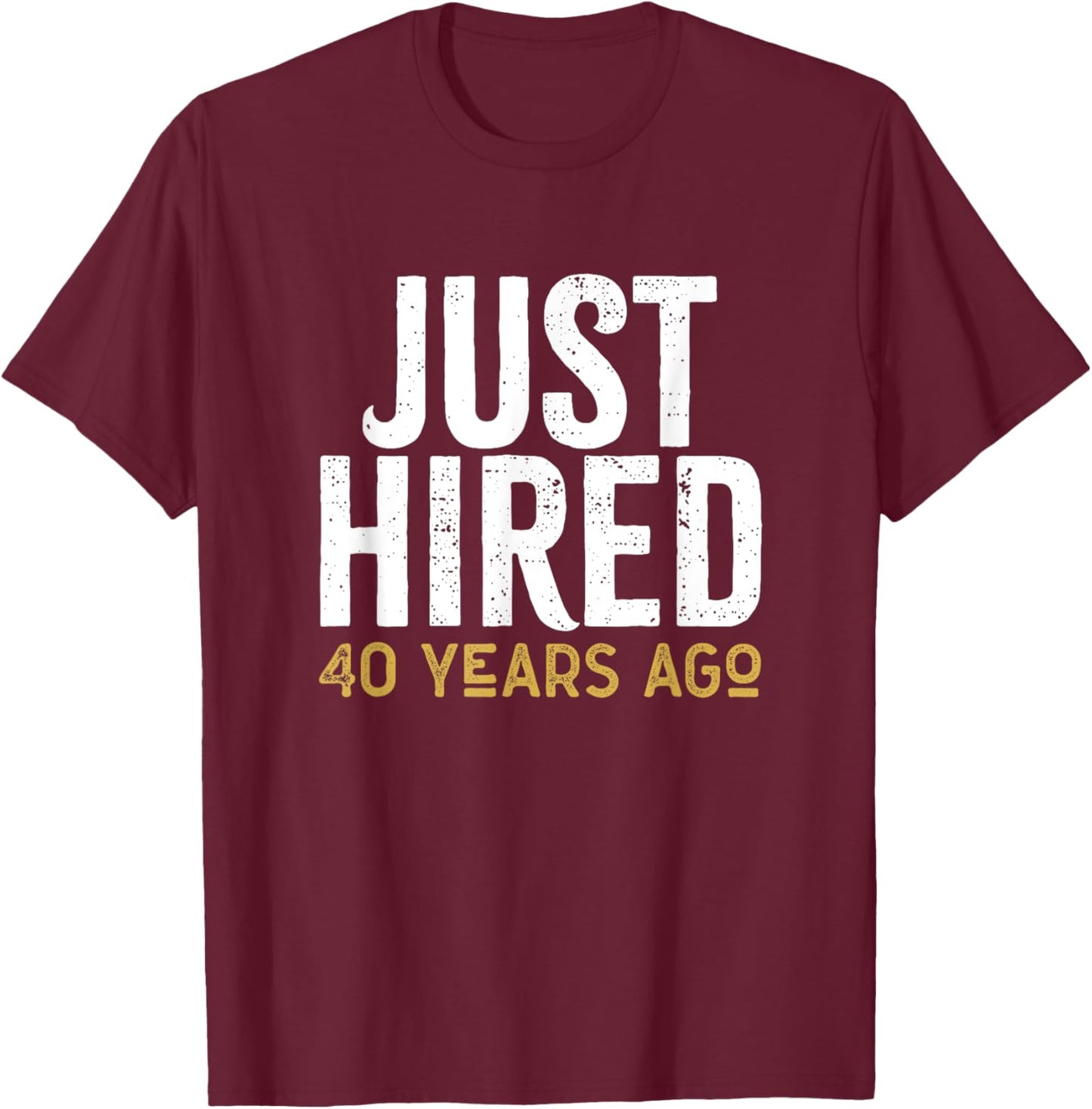 Just Hired 40 Years Ago Funny 40th Work Anniversary Jubilee T-Shirt - T-Shirt | Maroon