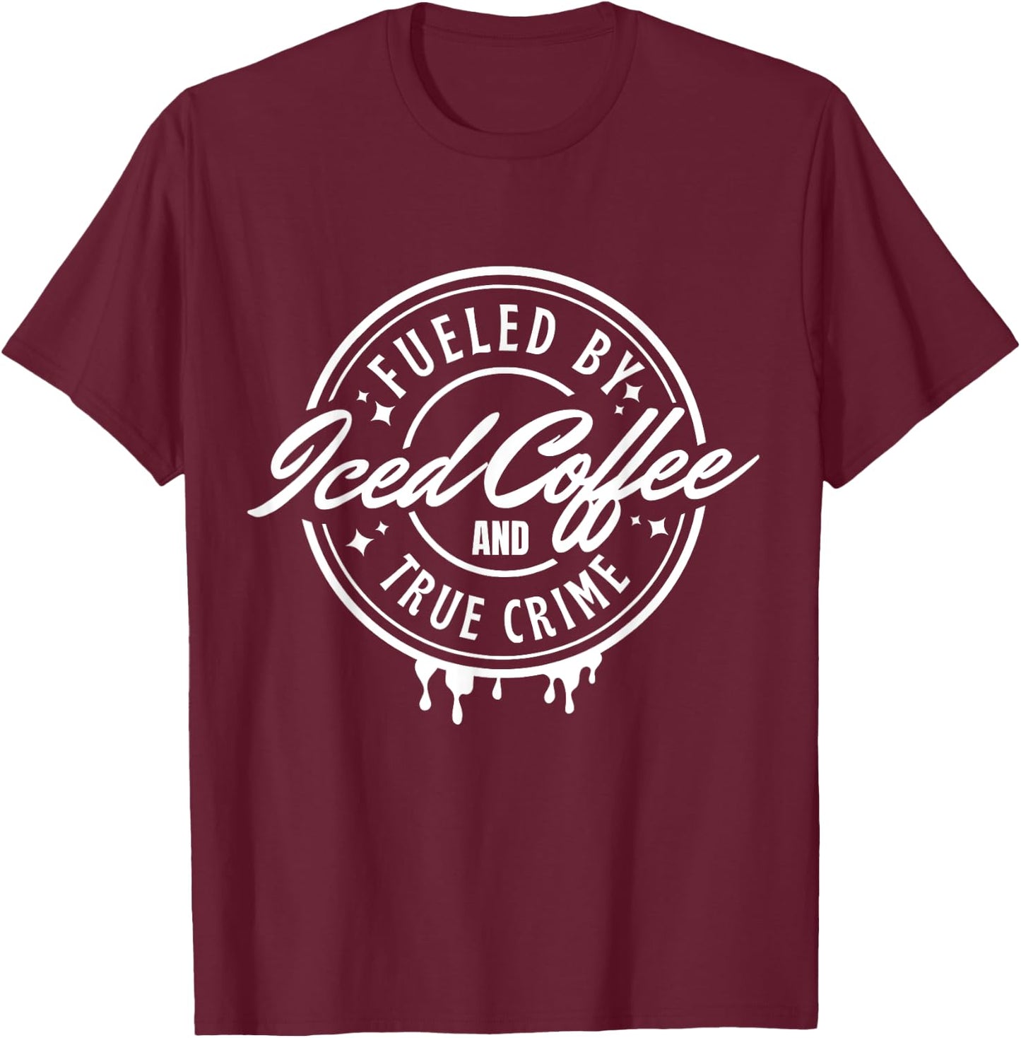 Fueled By Iced Coffee and True Crime T-Shirt - T-Shirt | Maroon