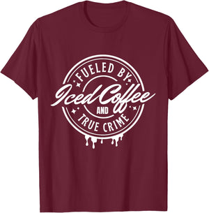 Fueled By Iced Coffee and True Crime T-Shirt - T-Shirt | Maroon