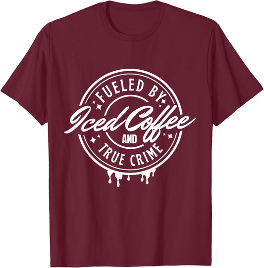Fueled By Iced Coffee and True Crime T-Shirt - T-Shirt | Maroon