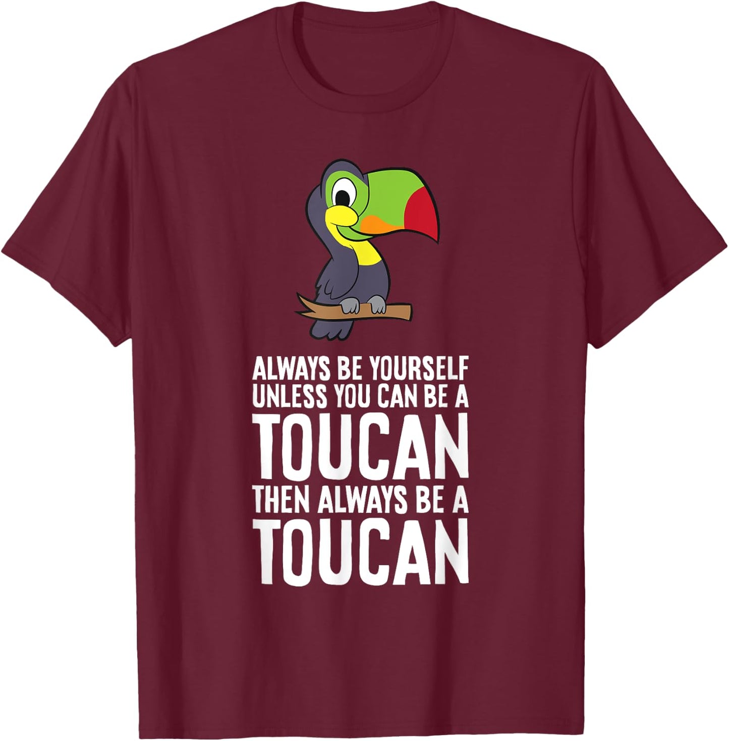 Always Be Yourself Unless You Can Be A Toucan T-Shirt - T-Shirt | Maroon