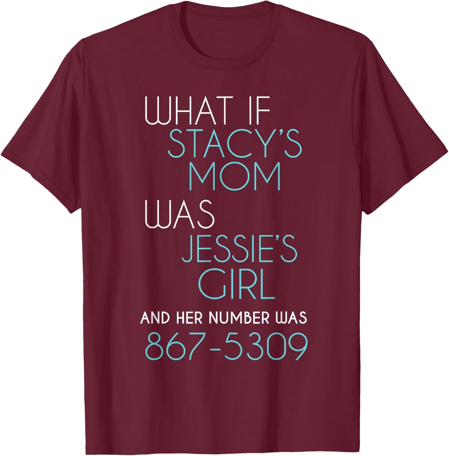 What If Stacy s Mom Was Jessie's Girl And Her Number Was 867 T-Shirt - T-Shirt | Maroon